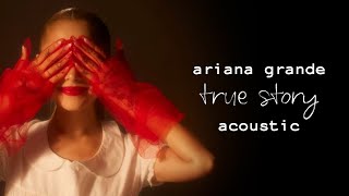 Ariana Grande  True Story Acoustic Version [upl. by Coates]