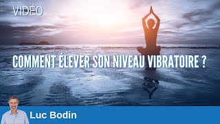 Comment élever son niveau vibratoire   Luc Bodin [upl. by Euqinimod]