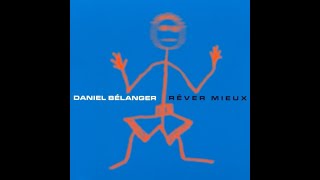 Daniel Bélanger  Rêver mieux Album Complet [upl. by Nitniuq]