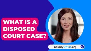 What Is A Disposed Court Case  CountyOfficeorg [upl. by Holbrook499]