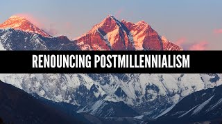 Renouncing Postmillennialism [upl. by Sanborne153]