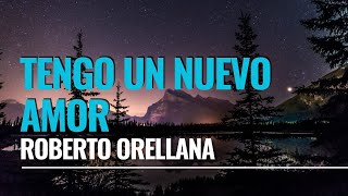 TENGO UN NUEVO AMOR  Roberto Orellana letra [upl. by Ettessil]