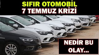 SIFIR OTOMOBİL 7 TEMMUZ KRİZİNEDİR BU OLAY [upl. by Chrisse]