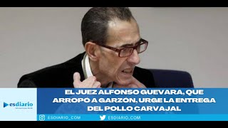 El juez Alfonso Guevara que arropó a Garzón urge la entrega del Pollo Carvajal [upl. by Aneehsal]