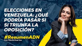 Elecciones en Venezuela escenarios que se desencadenarían si ganara la oposición RESUMENADN [upl. by Nakhsa]