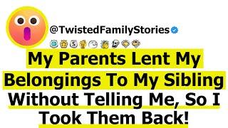 Full Story My Parents Lent My Belongings to My Sibling Without Telling Me I Took Them Back [upl. by Nations175]