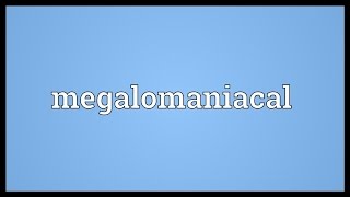 Megalomaniacal Meaning [upl. by Ardnayek669]