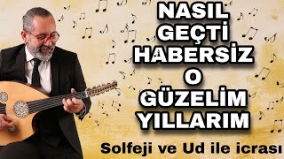 NASIL GEÇTİ HABERSİZ O GÜZELİM YILLARIM  SOLFEJİ ve UD İLE İCRASI  UD DERSİ 150 [upl. by Katusha]