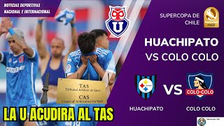 UNIVERSIDAD DE CHILE ACUDIRA AL TAS  Huachipato vs Colo Colo por la Supercopa de Chile La Previa [upl. by Euqnimod231]