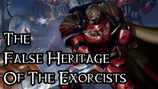 The False Heritage Of The Exorcists  40K Theories [upl. by Tyne]