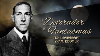 EL DEVORADOR DE FANTASMAS de HP LOVECRAFT y CM EDDY JR  narrado por EL ABUELO KRAKEN 🦑 [upl. by Lyckman]