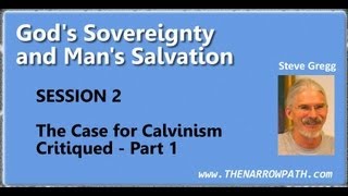 The Case for Calvinism Critiqued  Part 1  Gods Sovereignty amp Mans Salvation 2  Steve Gregg [upl. by Farkas]