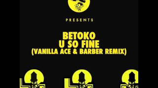 Betoko  U So Fine Vanilla Ace amp Barber Remix [upl. by Aciraj]