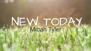 New Today Lyrics  Micah Tyler [upl. by Monetta]