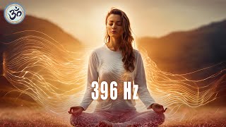 396 Hz Destroy Unconscious Blockages and Negativity Healing Frequency Let Go of Fear Guilt Regret [upl. by Uball]