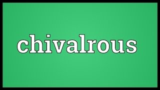 Chivalrous Meaning [upl. by Geof]