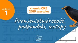 PROMIENIOTWÓRCZOŚĆ PODPOWŁOKI IZOTOPY  Matura Chemia CKE 2019 Czerwiec  Zadanie 1 [upl. by Ettenawtna654]