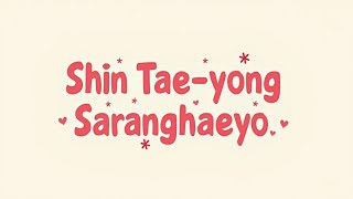 SHIN TAEYONG SARANGHAEYO LYRIC VIDEO [upl. by Itnahsa826]