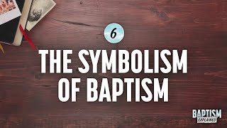 Baptism Explained Video 6 The Symbolism in Baptism [upl. by Awra516]