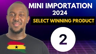 Mini Importation Course Ghana 2024  Winning Product Selection  Part 2 [upl. by Dilly]