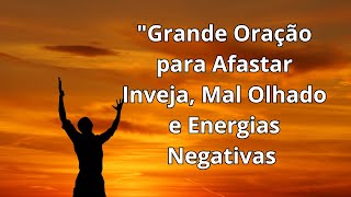 quotGrande Oração para Afastar Inveja Mal Olhado e Energias Negativas [upl. by Amled]