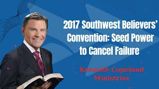 2017 Southwest Believers’ Convention Seed Power to Cancel Failure Kenneth Copeland Ministries [upl. by Shepperd]