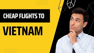 How To Get Cheap Flights To Vietnam  How to Find Cheap Flights 2022 [upl. by Fusco]