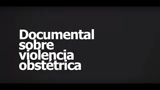 Documental sobre Violencia Obstétrica  quotSomos lo que hacemos para cambiar lo que somosquot [upl. by Gargan]