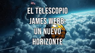 EL TELESCOPIO JAMES WEBB UN NUEVO HORIZONTE [upl. by Aitsirk474]