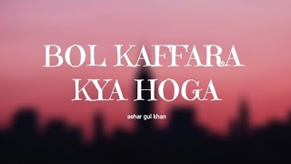 BOL KAFFARA KYA HOGA  SEHAR GUL KHAN  SHEHBAZ FAYAZ QAWWAL  LYRICAL VIDEO [upl. by Doownel137]