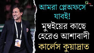 East Bengal  Mumbaiএর কাছে হেরেও টিম ম্যানেজমেন্টের কাছে কৃতজ্ঞ Cuadrat ফুটবলারদের খেলায় গর্বিত [upl. by Seditsira]