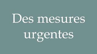 How to Pronounce Des mesures urgentes Urgent measures Correctly in French [upl. by Dan]