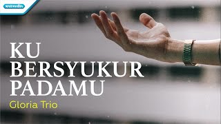 Ku Bersyukur PadaMu  Gloria Trio Official lyric video [upl. by Elleon]