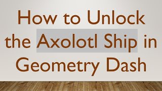 How to Unlock the Axolotl Ship in Geometry Dash [upl. by Arimihc740]