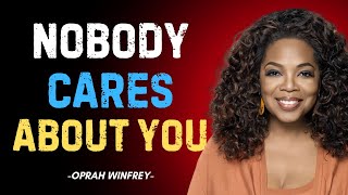 OPRAH WINFREY  quotNOBODY CARES ABOUT YOUquot  Powerful Motivational Speech  Inspired by Oprah Winfrey [upl. by Nylarahs422]