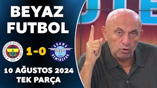 Beyaz Futbol 10 Ağustos 2024 Tek Parça  Fenerbahçe 10 Adana Demirspor [upl. by Cyrie]