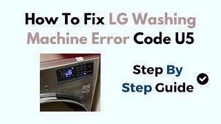 How To Fix LG Washing Machine Error Code U5 [upl. by Supmart]