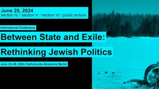 Between State and Exile Rethinking Jewish Politics  June 25 Section IV  V  VI Public Lecture [upl. by Trish]