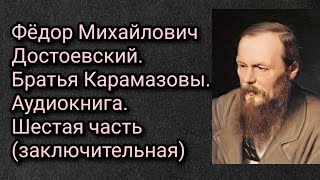 Федор Михайлович Достоевский Братья Карамазовы Аудиокнига Часть шестая заключительная [upl. by Hareehat]