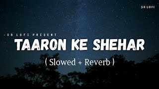 Taaron Ke Shehar  Lofi Slowed  Reverb  Jubin Nautiyal Neha Kakkar  SR Lofi [upl. by Toscano]