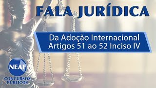 Fala Jurídica Da Adoção Internacional  Artigos 51 ao 52 Inciso IV [upl. by Euqram]