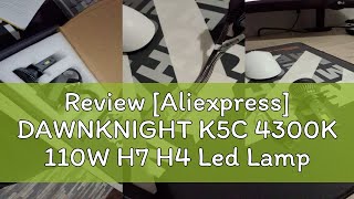 Review Aliexpress DAWNKNIGHT K5C 4300K 110W H7 H4 Led Lamp Double Copper Tube 3000K Led Lights Fo [upl. by Esmond728]