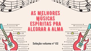 AS MELHORES MÚSICAS ESPÍRITAS PRA ALEGRAR A ALMAI 2024 SPIRITIST MUSIC SELECTION  Vol 02 I 2024 [upl. by Egerton]