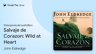 Salvaje de Corazon Wild at Heart de John Eldredge · Vista previa del audiolibro [upl. by Lerrej344]