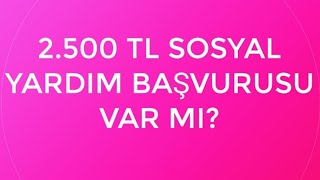 2500 TL SOSYAL YARDIM BAŞVURUSU VAR MI [upl. by Donaldson529]