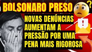 BOLSONARO PRESO NOVAS DENÚNCIAS AUMENTAM A PRESSÃO POR UMA PENA MAIS RIGOROSA [upl. by Rratsal]