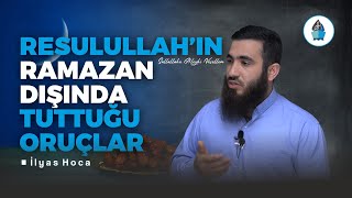 Resûlullahın sav Ramazan Dışında Tuttuğu Oruçlar  Cuma Hutbesi  İlyas Hoca [upl. by Darlleen]