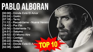 Pablo Alboran 2023  10 Grandes Exitos  Dónde Está El Amor Quién Tanto Recuérdame  Nueva Ve [upl. by Ydderf]