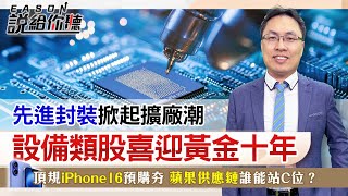 《Eason說給你聽 108》先進封裝掀起擴廠潮 設備類股喜迎黃金十年｜頂規iPhone16預購夯 蘋果供應鏈誰能站C位？20240916 投資伊森 [upl. by Iborian603]