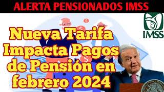 Nueva Tarifa Impacta Pagos de Pensión en febrero 2024  Alerta Pensionados IMSS [upl. by Yerac478]